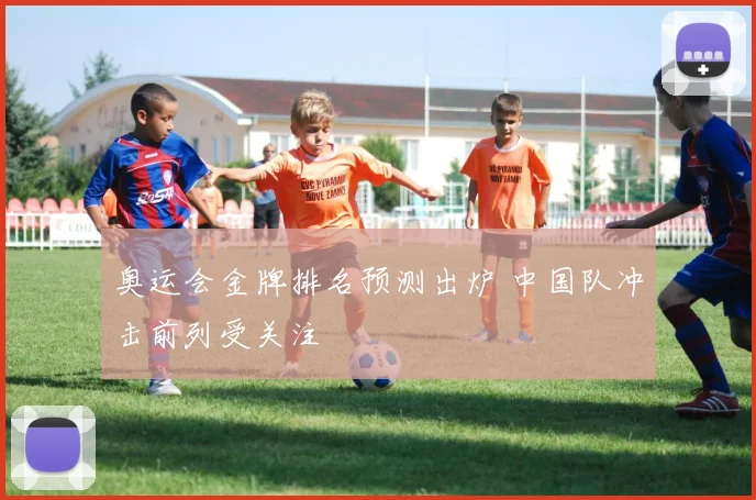 奥运会金牌排名预测出炉 中国队冲击前列受关注