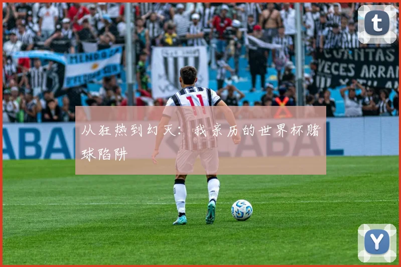 从狂热到幻灭：我亲历的世界杯赌球陷阱